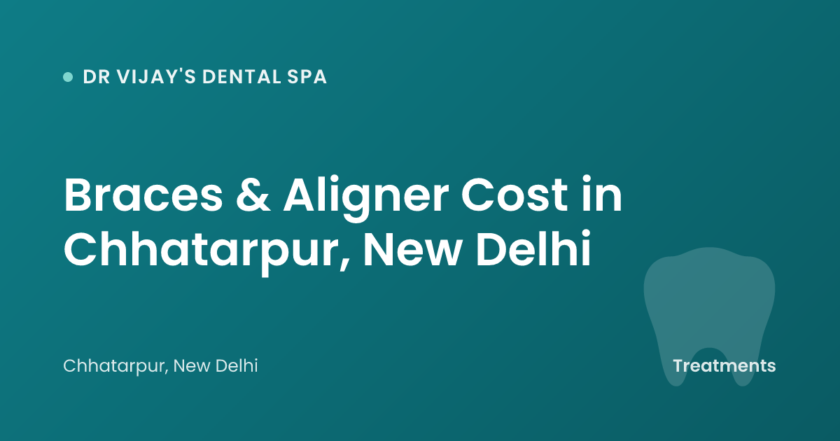Braces & Aligner Cost in Chhatarpur, New Delhi