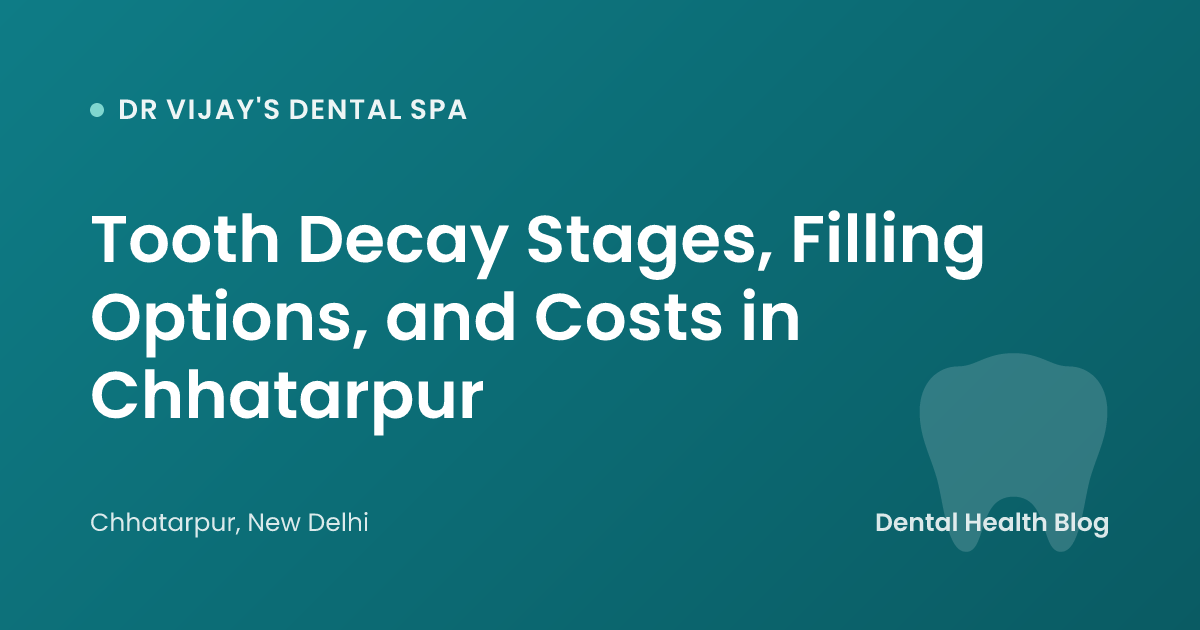 Tooth Decay Stages, Filling Options, and Costs in Chhatarpur