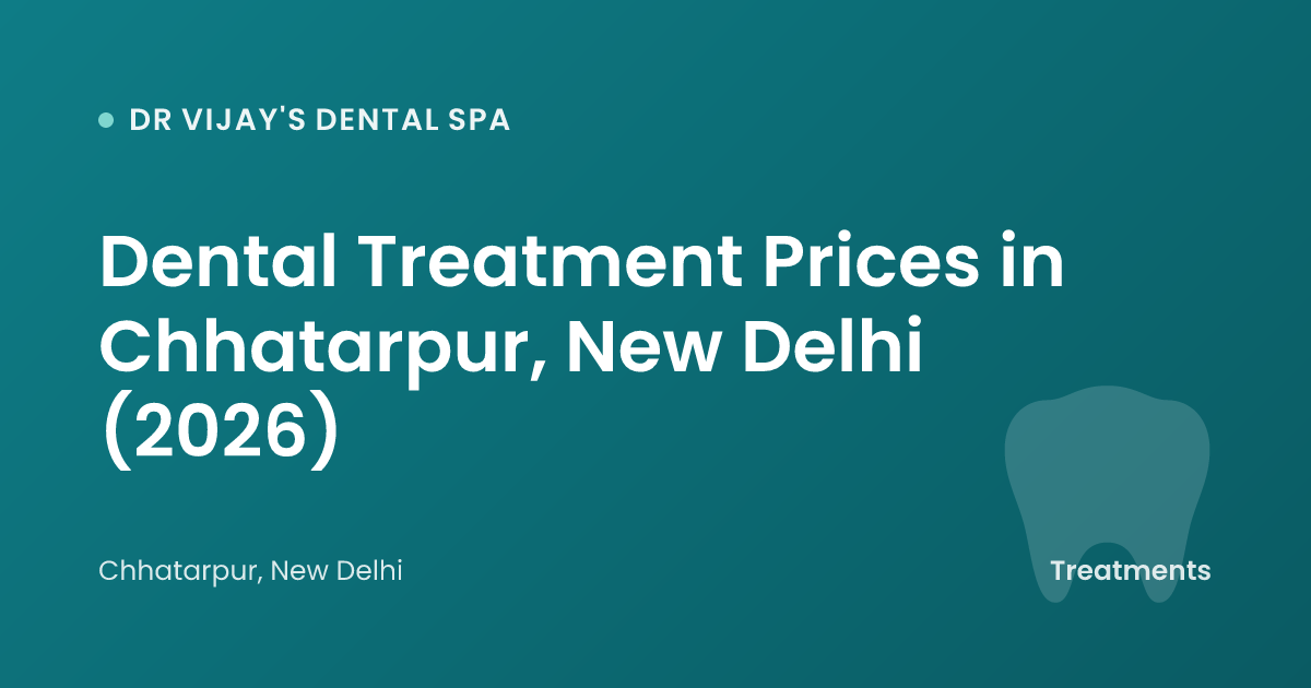 Dental Treatment Prices in Chhatarpur, New Delhi (2026)