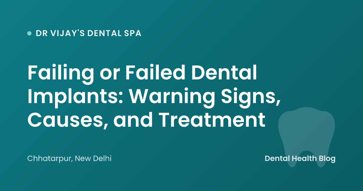 Failing or Failed Dental Implants: Warning Signs, Causes, and Treatment