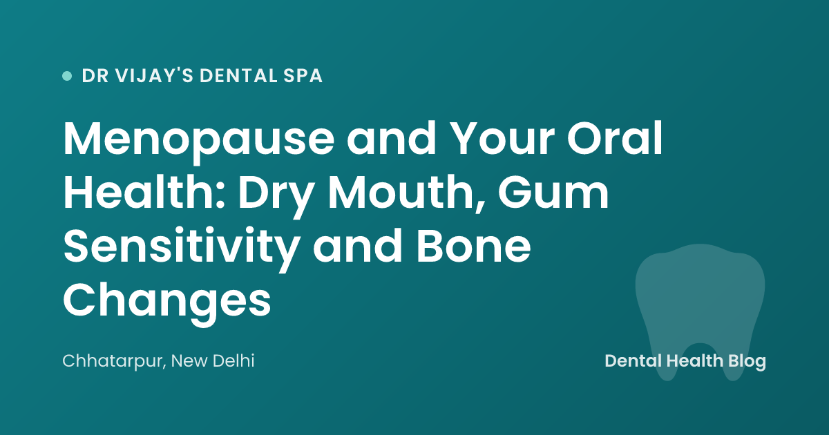 Menopause and Your Oral Health: Dry Mouth, Gum Sensitivity and Bone Changes
