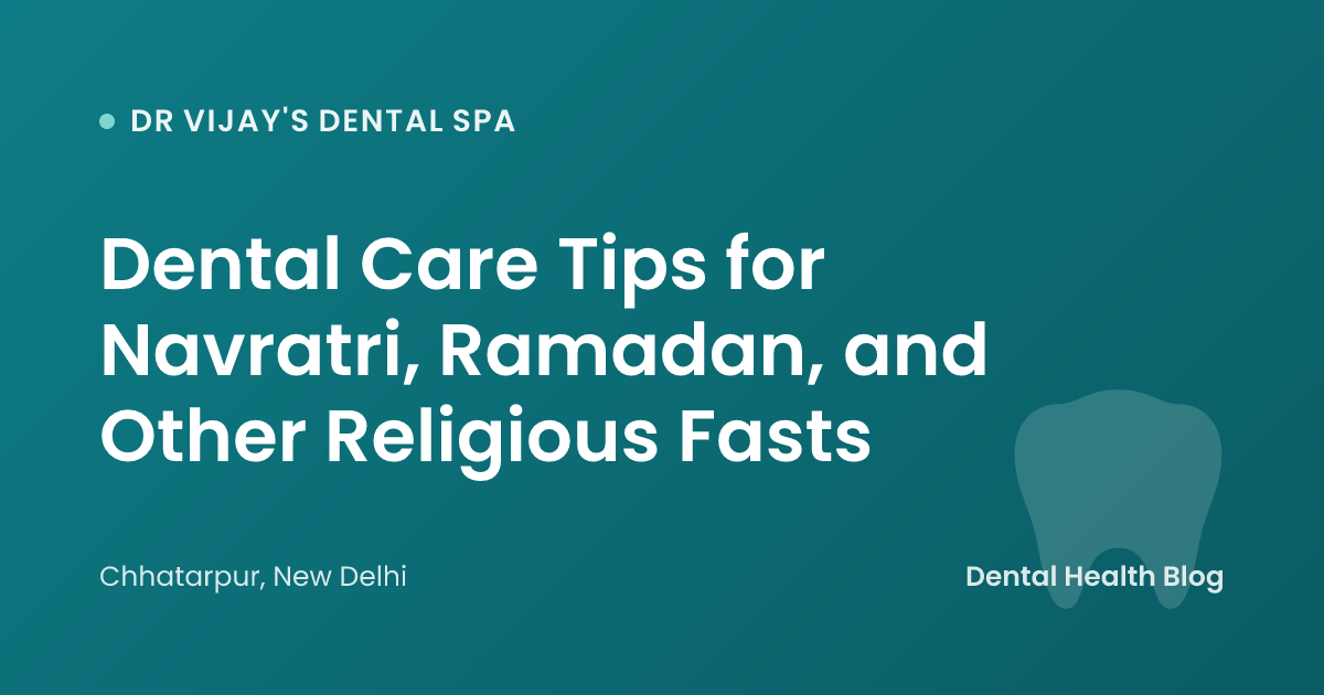 Dental Care Tips for Navratri, Ramadan, and Other Religious Fasts