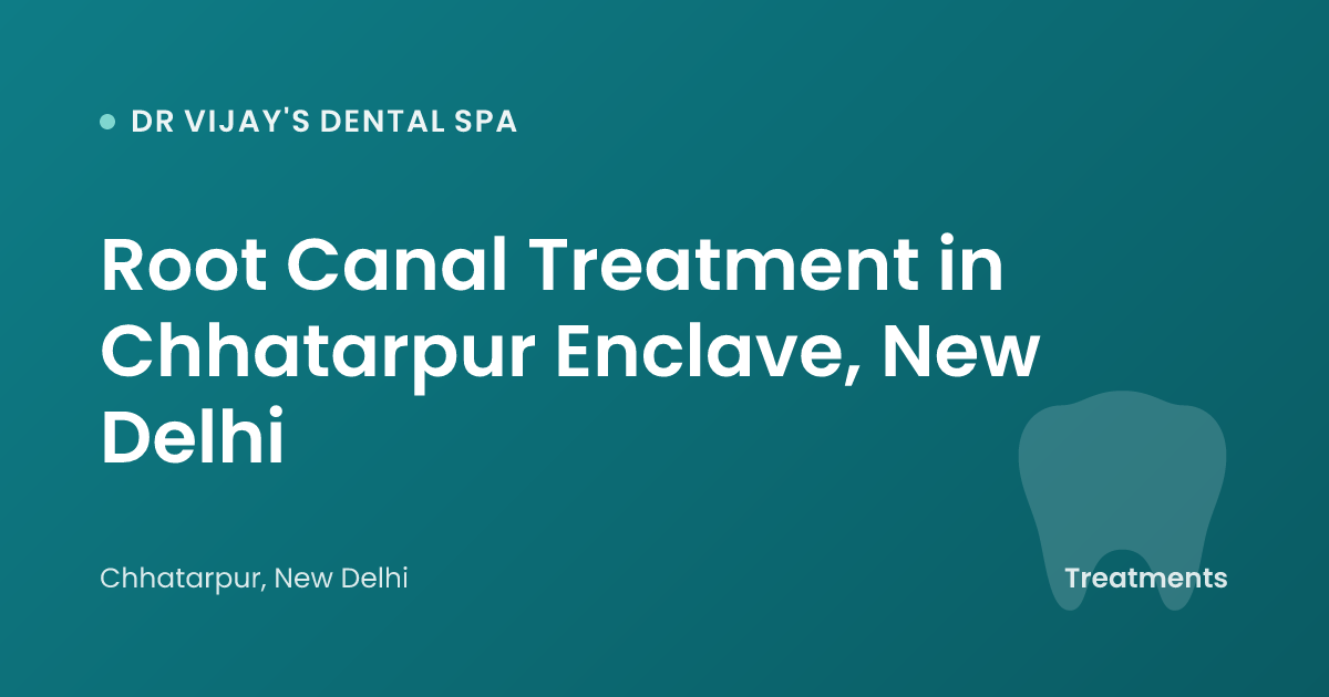 Root Canal Treatment in Chhatarpur Enclave, New Delhi