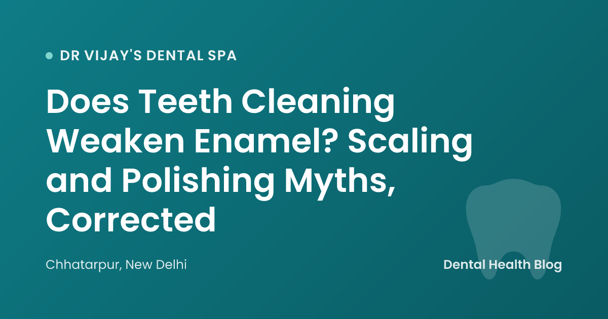 Does Teeth Cleaning Weaken Enamel? Scaling and Polishing Myths, Corrected