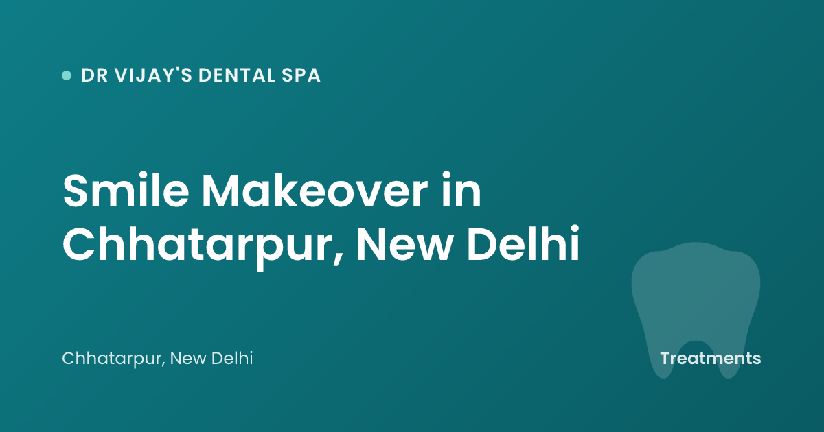 Smile Makeover in Chhatarpur, New Delhi