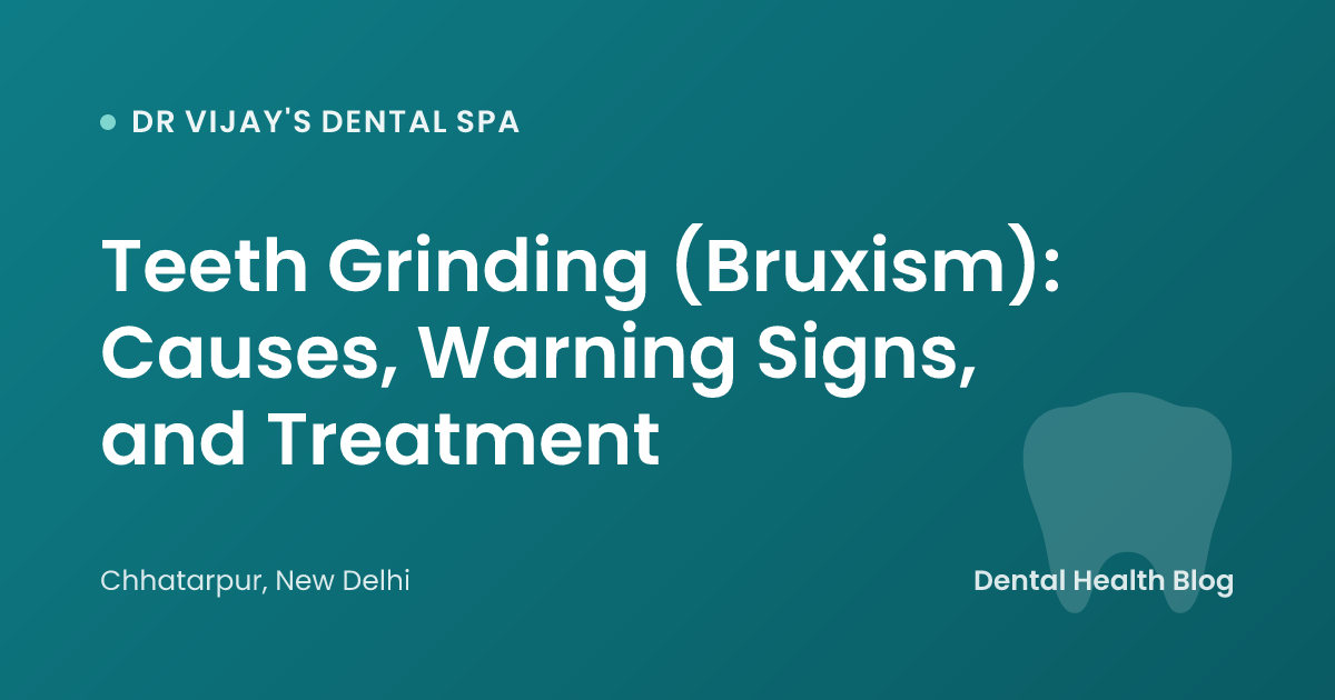 Teeth Grinding (Bruxism): Causes, Warning Signs, and Treatment