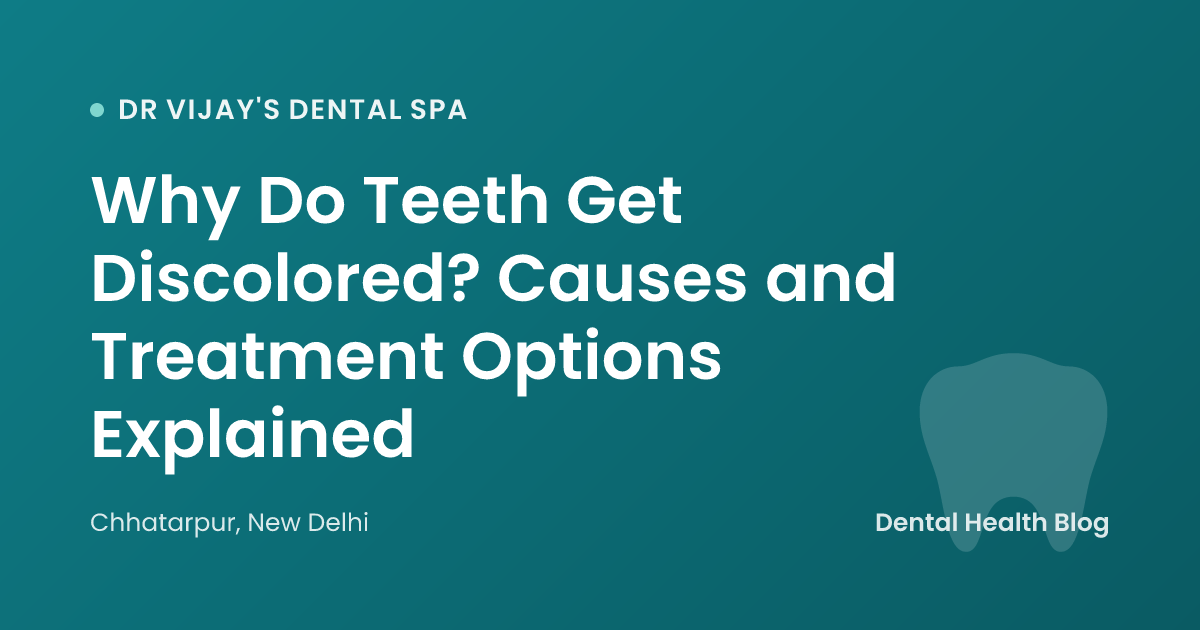 Why Do Teeth Get Discolored? Causes and Treatment Options Explained