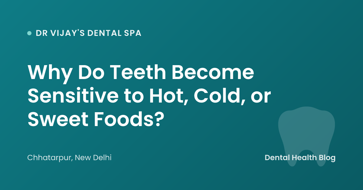 Why Do Teeth Become Sensitive to Hot, Cold, or Sweet Foods?