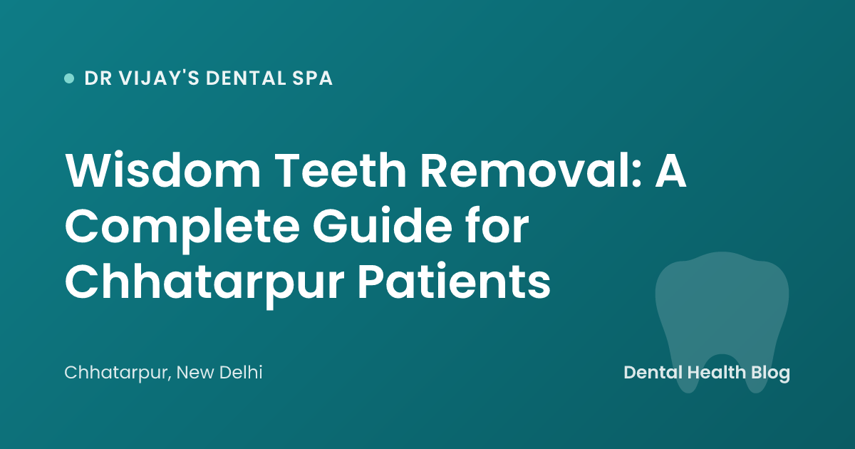 Wisdom Teeth Removal: A Complete Guide for Chhatarpur Patients